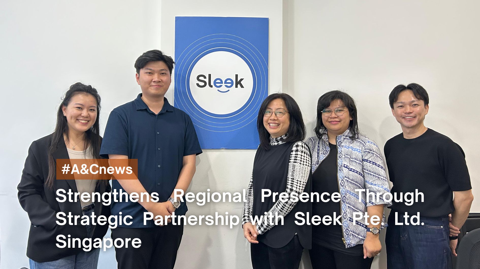 Strengthens Regional Presence Through Strategic Partnership with Sleek Pte. Ltd. Singapore
